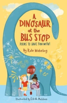 A Dinosaur at the Bus Stop : Poems to Have Fun With! by Kate Wakeling