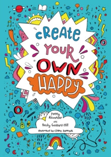 Create Your Own Happy : Activities to Boost Children's Happiness and Emotional Resilience by Penny Alexander