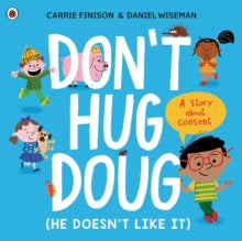 Don't Hug Doug (He Doesn't Like It) : A story about consent by Carrie Finison