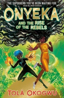 Onyeka and the Rise of the Rebels : A superhero adventure perfect for Marvel and DC fans! by Tola Okogwu