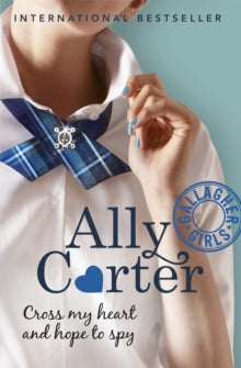 Gallagher Girls: Cross My Heart And Hope To Spy : Book 2 by Ally Carter