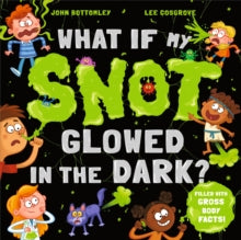 What If My Snot Glowed in the Dark? by John Bottomley