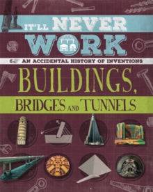 It'll Never Work: Buildings, Bridges and Tunnels : An Accidental History of Inventions by Jon Richards