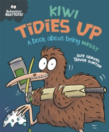Behaviour Matters: Kiwi Tidies Up - A book about being messy by Sue Graves