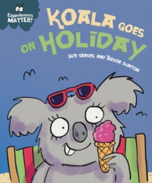 Experiences Matter: Koala Goes on Holiday : A funny, charming first introduction to the idea of being away from home by Sue Graves