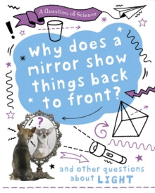 A Question of Science: Why does a mirror show things back to front? And other questions about light by Anna Claybourne