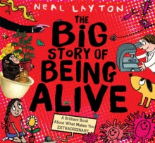 The Big Story of Being Alive : A Brilliant Book About What Makes You EXTRAORDINARY by Neal Layton