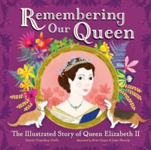Remembering Our Queen : The Illustrated Story of Queen Elizabeth II by Smriti Prasadam-Halls