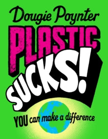 Plastic Sucks! You Can Make A Difference by Dougie Poynter