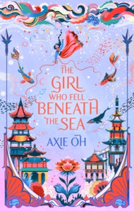 The Girl Who Fell Beneath the Sea : the New York Times bestselling magical fantasy by Axie Oh