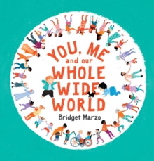 You, Me and Our Whole Wide World by Bridget Marzo