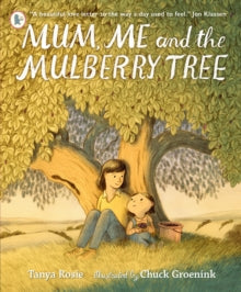 Mum, Me and the Mulberry Tree : A love letter to Mums everywhere by Tanya Rosie
