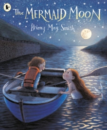 The Mermaid Moon : A charming and magical tale of friendship and adventure from the award-winning Briony May Smith by Briony May Smith