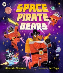 Space Pirate Bears : An intergalactic adventure full of funny twists and turns,  by Alastair Chisholm