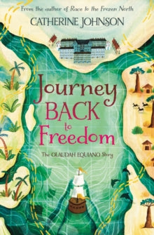 Journey Back to Freedom : The Olaudah Equiano Story by Catherine Johnson