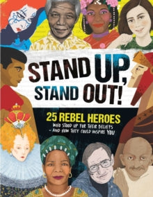 Stand Up, Stand Out! : 25 rebel heroes who stood up for what they believe by Kay Woodward