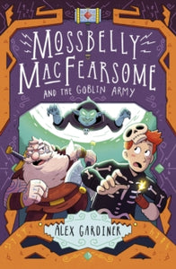 Mossbelly MacFearsome and the Goblin Army by Alex Gardiner