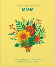 The Little Book of Mum : Little Words of Strength, Wisdom and Love(hardback) by OH