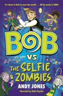 Bob vs the Selfie Zombies : a time-travel comedy adventure! by Andy Jones