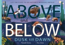 Above and Below: Dusk till Dawn : Lift the flaps to see nature's wonders unfold by Harriet Evans