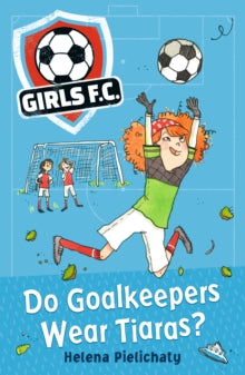 Girls FC 1: Do Goalkeepers Wear Tiaras? by Helena Pielichaty (Author)