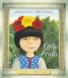 Little Frida : A Story of Frida Kahlo by Anthony Browne (Author)