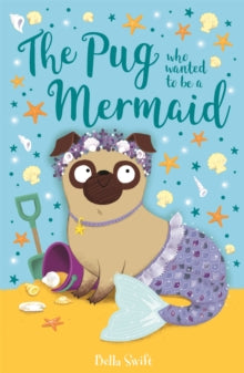 The Pug who wanted to be a Mermaid by Bella Swift