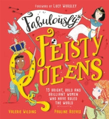 Fabulously Feisty Queens : 15 of the brightest and boldest women who have ruled the world by Valerie Wilding (Author) , Lucy Worsley (Foreword By)