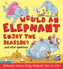 Would an Elephant Enjoy the Seaside? : Hilarious scenes bring elephant facts to life by Camilla de la Bedoyere (Author)