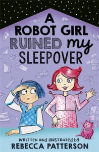 A Robot Girl Ruined My Sleepover by Rebecca Patterson (Author)