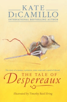 The Tale of Despereaux : Being the Story of a Mouse, a Princess, Some Soup, and a Spool of Thread by Kate DiCamillo (Author)