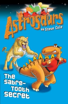 Astrosaurs 18: The Sabre-Tooth Secret by Steve Cole (Author)