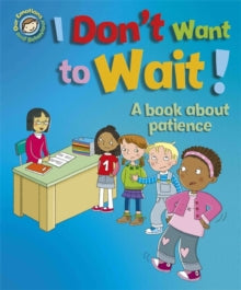 Our Emotions and Behaviour: I Don't Want to Wait!: A book about patience by Sue Graves