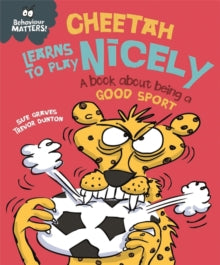 Behaviour Matters Cheetah Learns to Play Nicely A book about being a good sport by Sue Graves
