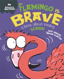 Behaviour Matters Flamingo is Brave A book about feeling Scared by Sue Graves