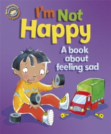 Our Emotions and Behaviour: I'm Not Happy - A book about feeling sad by Sue Graves
