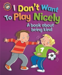 Our Emotions and Behaviour: I Don't Want to Play Nicely: A book about being kind by Sue Graves